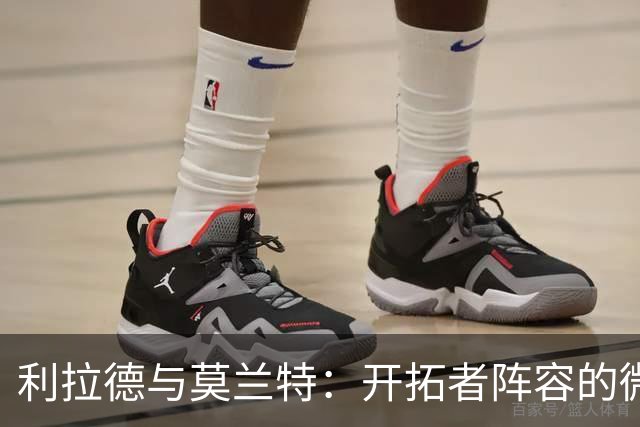 利拉德与莫兰特：开拓者阵容的微妙平衡