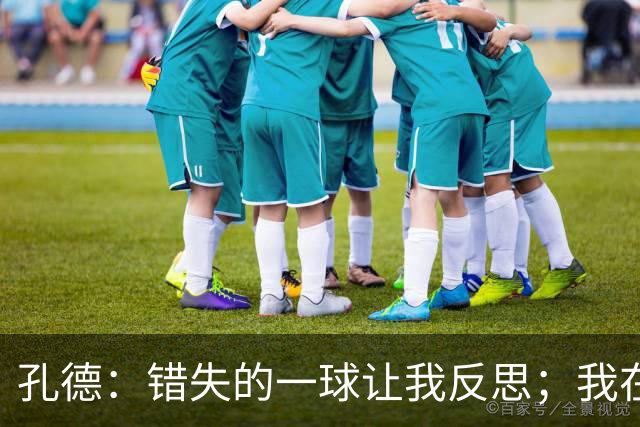 孔德：错失的一球让我反思；我在全力以赴恢复最佳状态