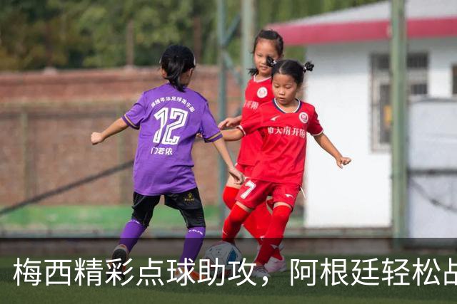 梅西精彩点球助攻，阿根廷轻松战胜贝宁，锁定胜局！