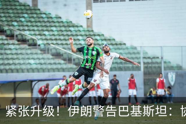 紧张升级！伊朗警告巴基斯坦：协助沙特将面临威胁